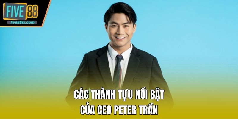 Các thành tựu nổi bật của CEO Peter Trần